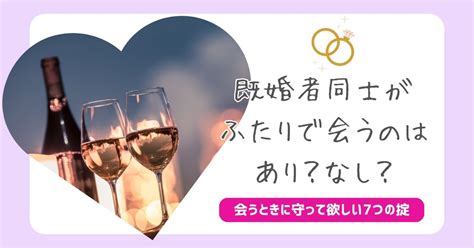 既婚 者 同士 二 人 で 会う|既婚者同士の心のつながりは究極の愛のカタチ！本 .